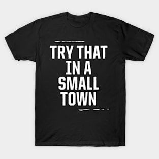 TRY THAT IN A SMALL TOWN T-Shirt